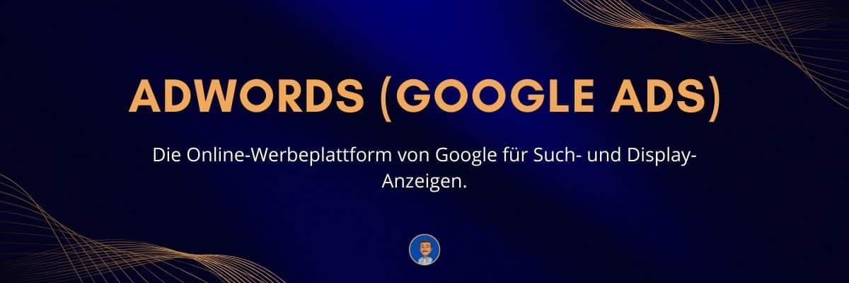 AdWords (Google Ads) Die Online-Werbeplattform von Google für Such- und Display-Anzeigen