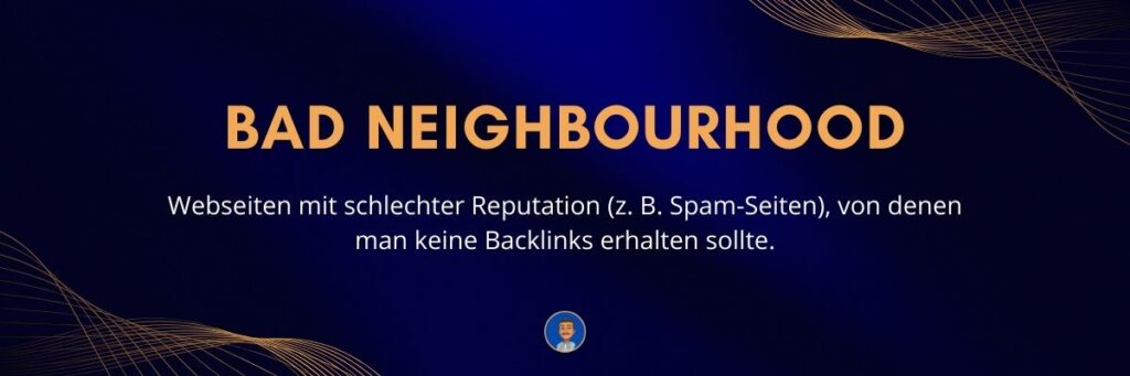 Bad Neighbourhood Webseiten mit schlechter Reputation (z. B. Spam-Seiten), von denen man keine Backlinks erhalten sollte