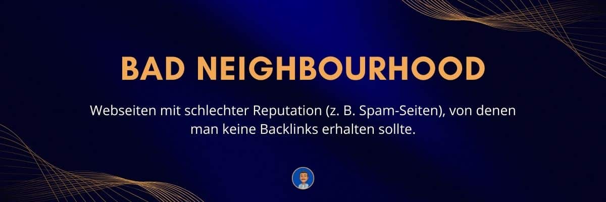 Bad Neighbourhood Webseiten mit schlechter Reputation (z. B. Spam-Seiten), von denen man keine Backlinks erhalten sollte