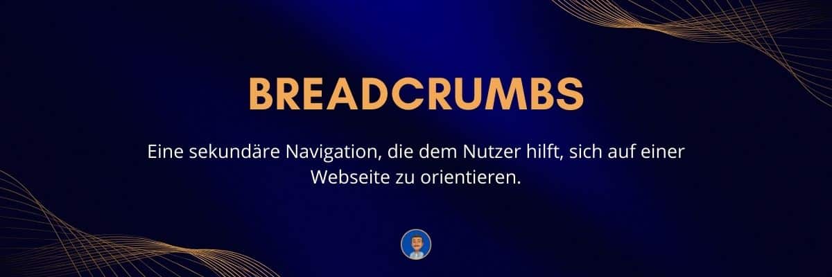 Breadcrumbs Eine sekundäre Navigation, die dem Nutzer hilft, sich auf einer Webseite zu orientieren