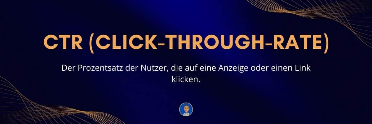 CTR (Click-Through-Rate) Der Prozentsatz der Nutzer, die auf eine Anzeige oder einen Link klicken