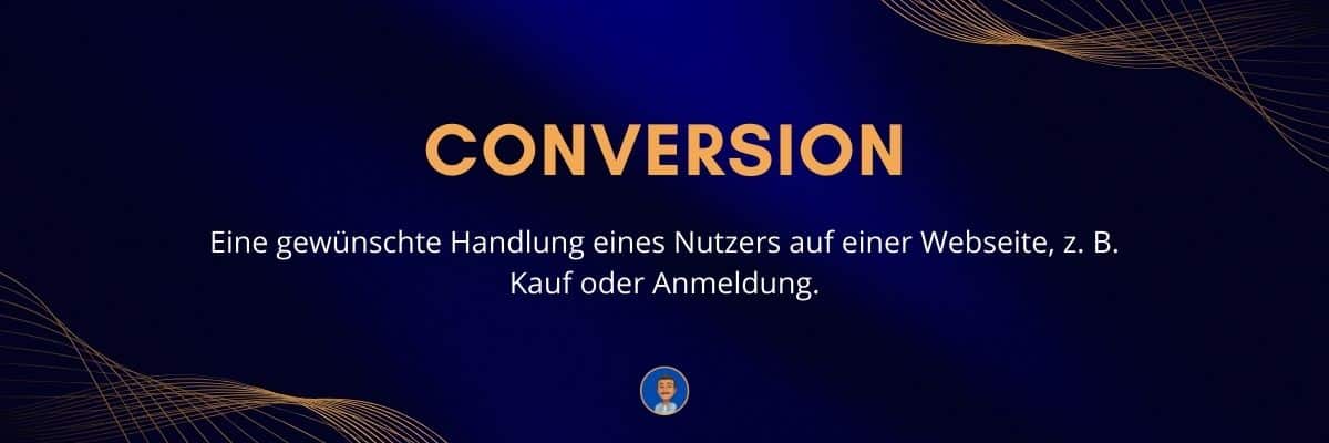 Conversion Eine gewünschte Handlung eines Nutzers auf einer Webseite, z. B. Kauf oder Anmeldung