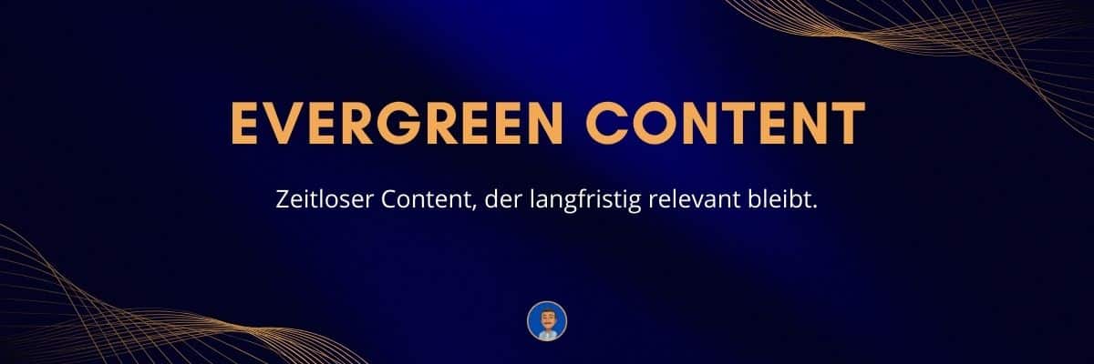 Evergreen Content Zeitloser Content, der langfristig relevant bleibt