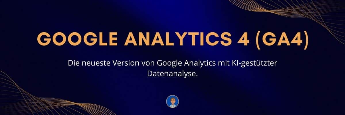 Google Analytics 4 (GA4) Die neueste Version von Google Analytics mit KI-gestützter Datenanalyse