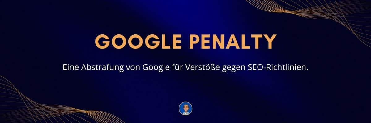 Google Penalty Eine Abstrafung von Google für Verstöße gegen SEO-Richtlinien