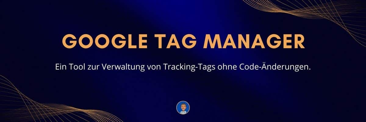 Google Tag Manager Ein Tool zur Verwaltung von Tracking-Tags ohne Code-Änderungen