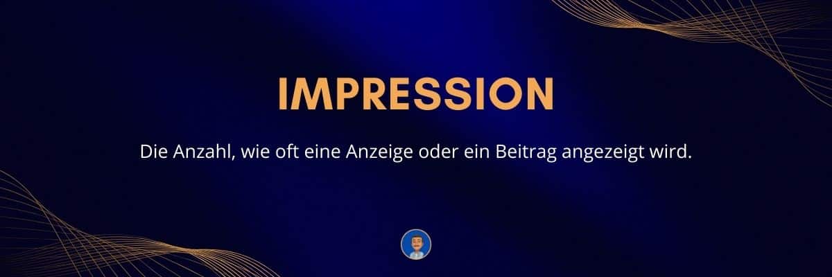 Impression Die Anzahl, wie oft eine Anzeige oder ein Beitrag angezeigt wird