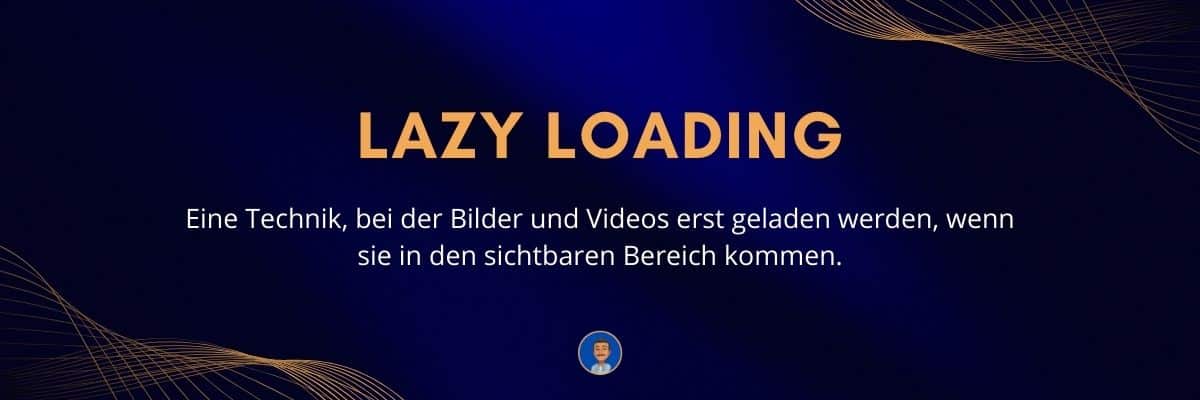 Lazy Loading Eine Technik, bei der Bilder und Videos erst geladen werden, wenn sie in den sichtbaren Bereich kommen