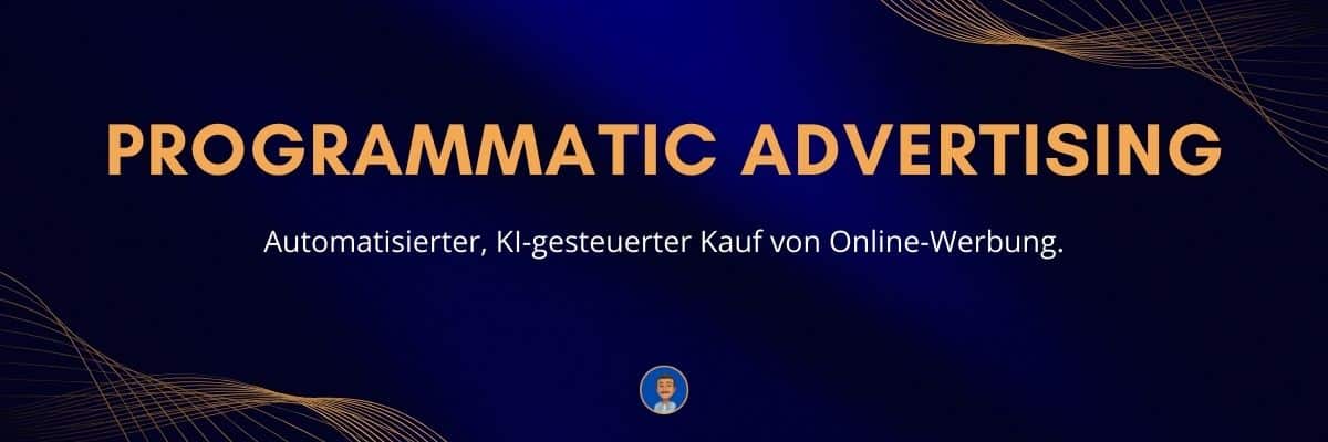 Programmatic Advertising Automatisierter, KI-gesteuerter Kauf von Online-Werbung