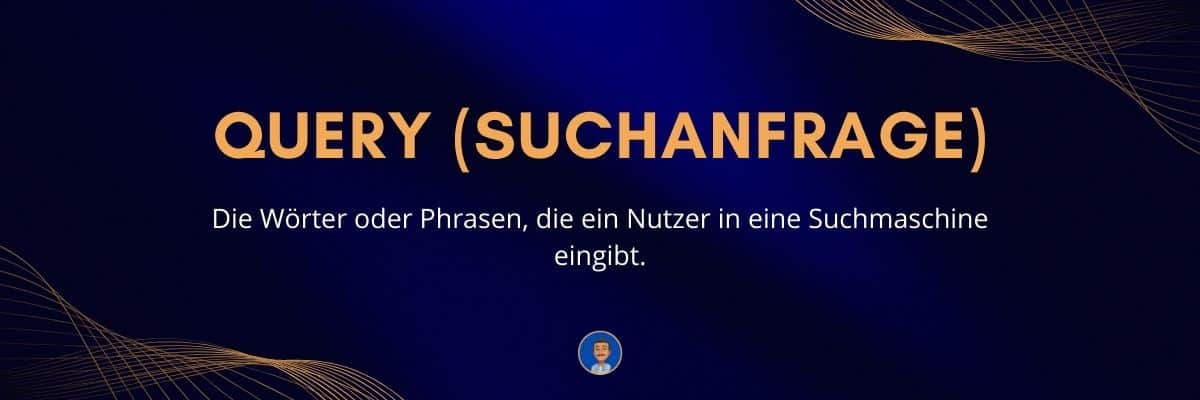 Query (Suchanfrage) Die Wörter oder Phrasen, die ein Nutzer in eine Suchmaschine eingibt